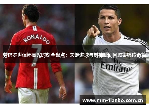 劳塔罗世俱杯高光时刻全盘点：关键进球与封神瞬间回顾集锦传奇篇