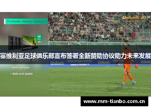 塞维利亚足球俱乐部宣布签署全新赞助协议助力未来发展