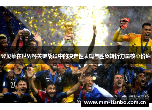 登贝莱在世界杯关键战役中的决定性表现与胜负转折力量核心价值